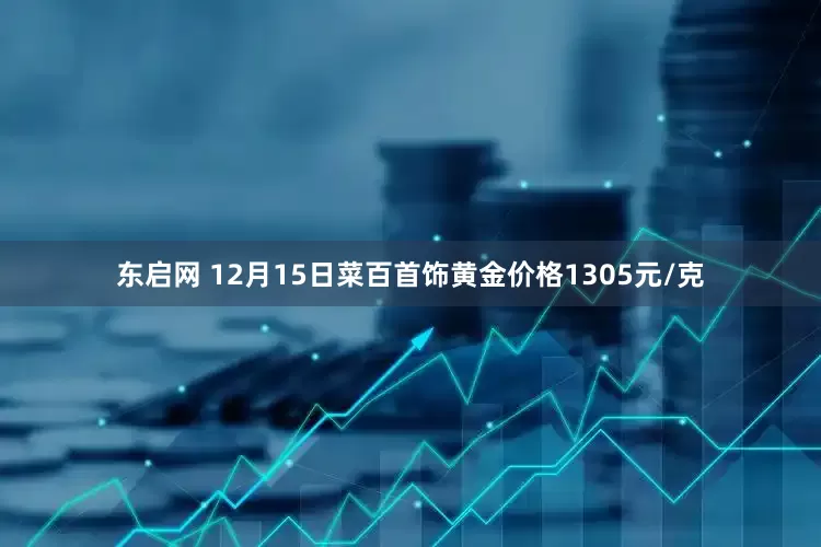 东启网 12月15日菜百首饰黄金价格1305元/克